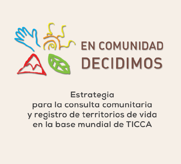 «En comunidad decidimos»: Una Metodología y Estrategia de Acompañamiento al Registro de los TICCA – Territorios de Vida